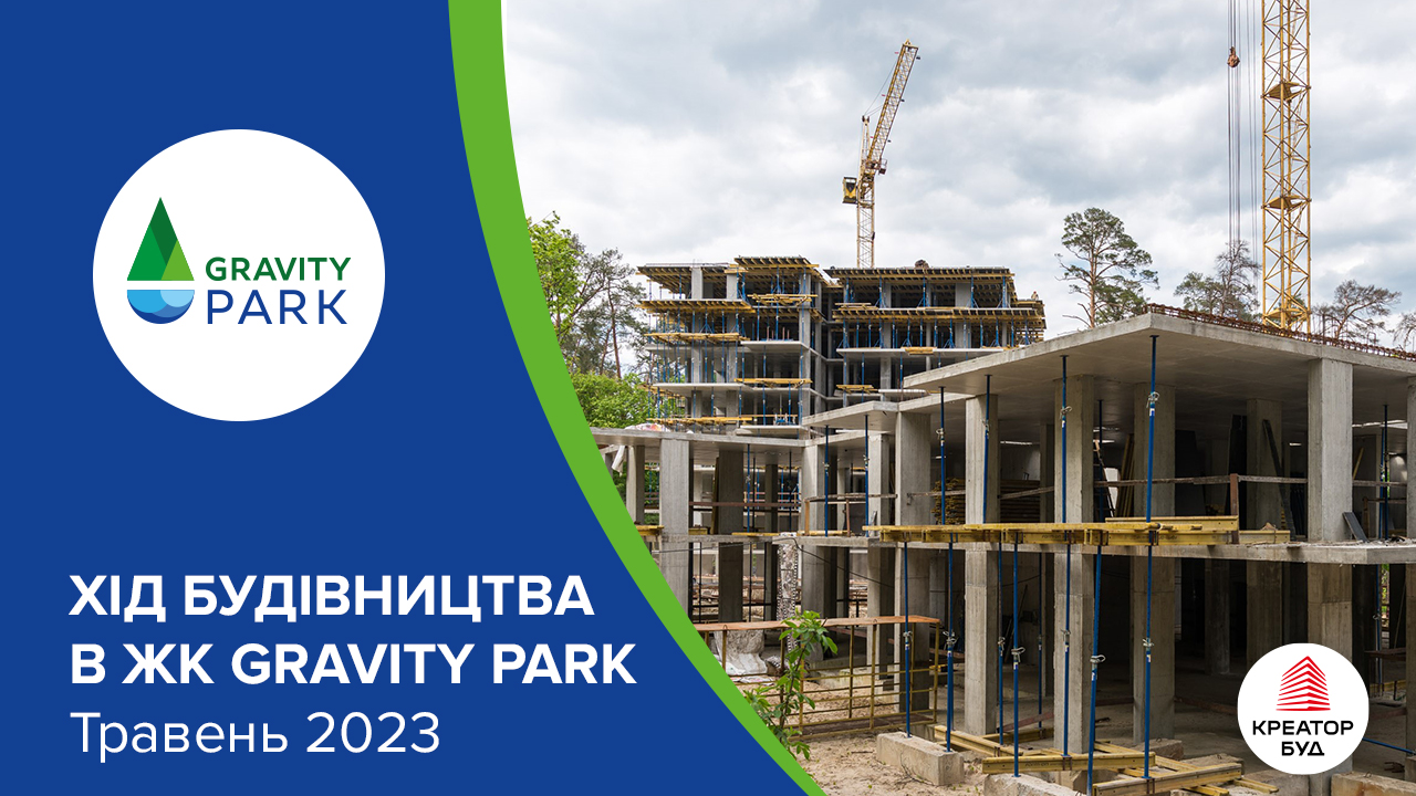 Хід будівництва ЖК Gravity Park від «Креатор-Буд» у травні 2023
