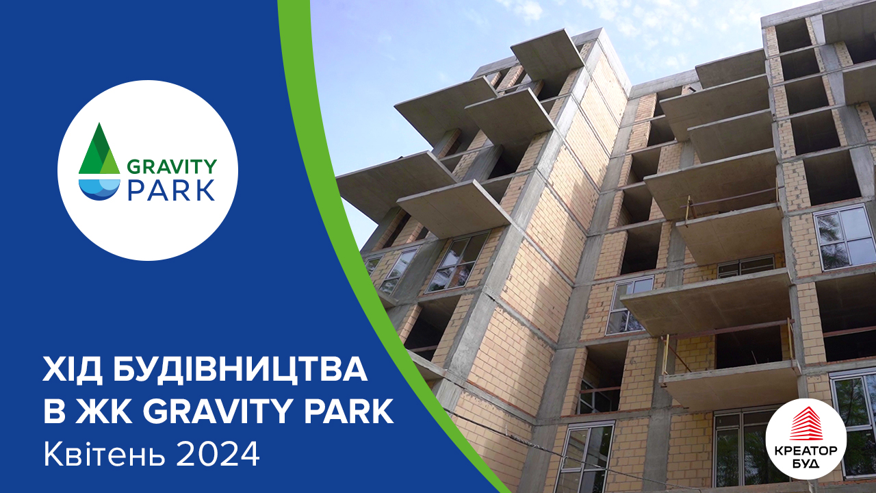 Хід будівництва ЖК Gravity Park від «Креатор-Буд» у квітні 2024